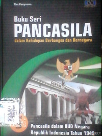 Pancasila Dalam UUD Negara Republik Indonesia Tahun 1945 : Buku Seri Pancasila Dalam Kehidupan Berbangsa dan Bernegara