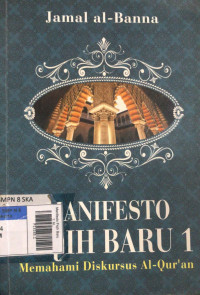Manifesto Fiqih Baru 1: Memahami Diskursus AL-Qur'an
